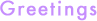 Greetings